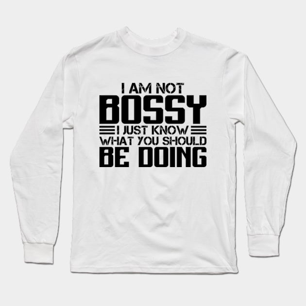 I Am Not Bossy I Just Know What You Should Be Doing Long Sleeve T-Shirt by RiseInspired